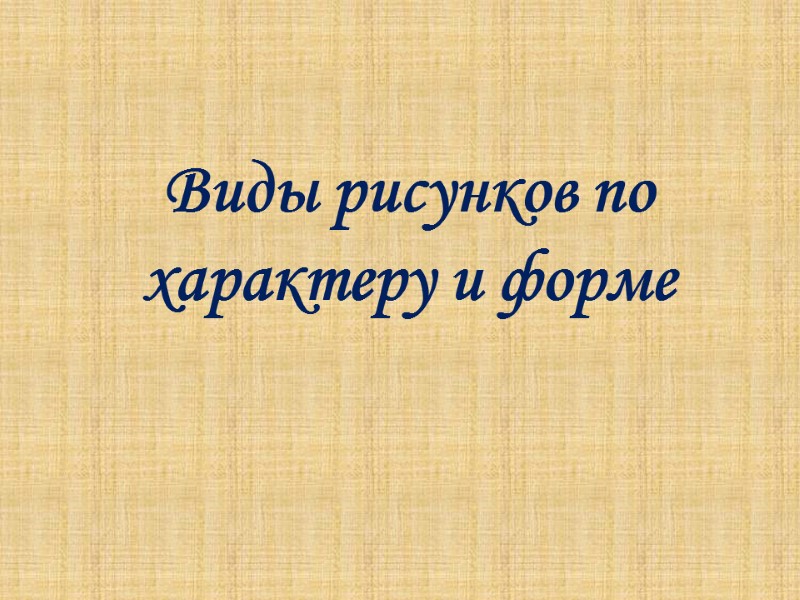 Виды рисунков по характеру и форме